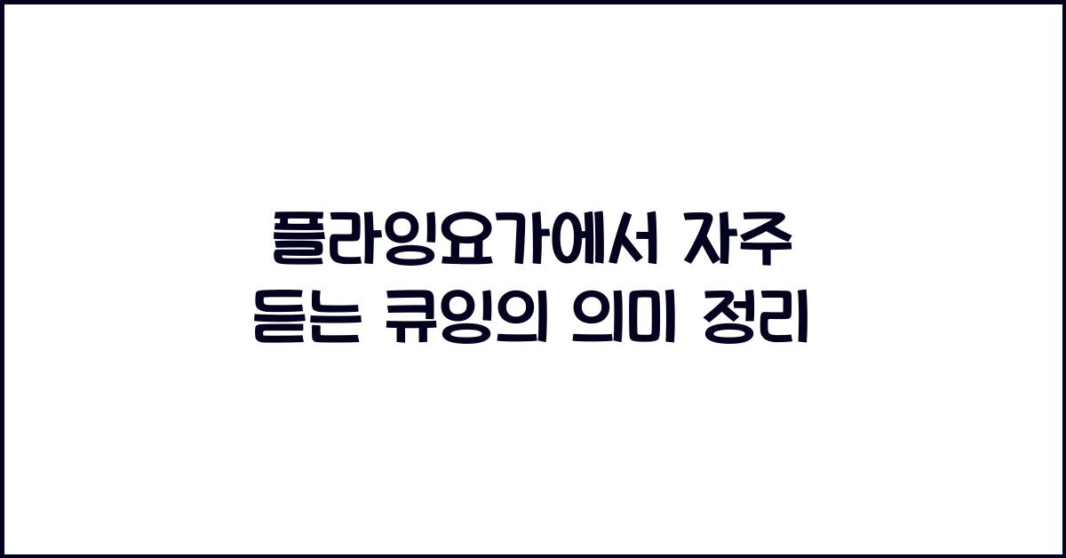 플라잉요가에서 자주 듣는 큐잉의 의미 정리