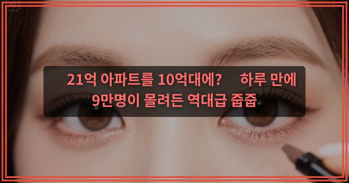 “21억 아파트를 10억대에?” 하루 만에 9만명이 몰려든 역대급 줍줍