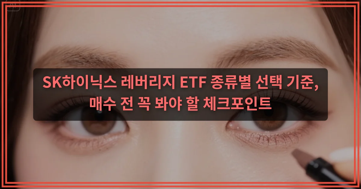 SK하이닉스 레버리지 ETF 종류별 선택 기준, 매수 전 꼭 봐야 할 체크포인트